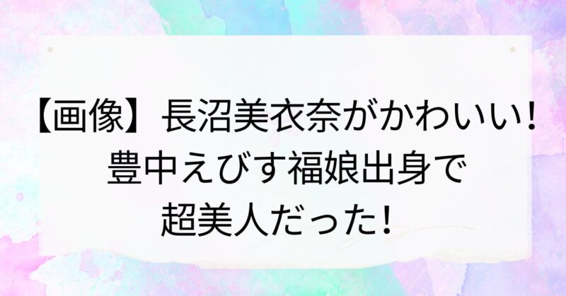 長沼美衣奈がかわいい！