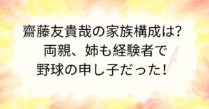 齋藤友貴哉の家族構成は？両親、姉も経験者で野球の申し子だった！